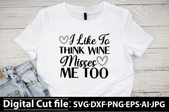 I Like to Think Wine Misses Me Too SVG Graphics